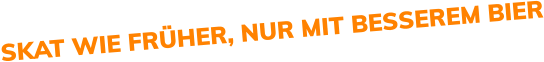 SKAT WIE FRÜHER, NUR MIT BESSEREM BIER