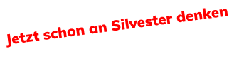 Jetzt schon an Silvester denken